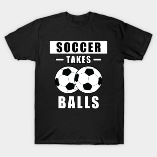 Soccer Takes Balls - Funny T-Shirt